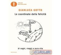 LE COORDINATE DELLA FELICITA'. DI SOGNI, VIAGGI E PURA VITA - GOTTO GIANLUCA -
