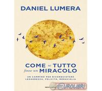 Libri Daniel Lumera - Come Se Tutto Fosse Un Miracolo. Un Cammino Per Riconquist