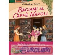9788804792109 Chiara Gily Baciami al Caff? Napoli Mondadori