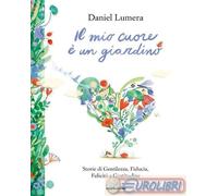 MIO CUORE E' UN GIARDINO. STORIE DI GENTILEZZA, FIDUCIA, FELICITA' E GRATITUDINE
