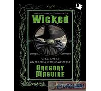 Libri Gregory Maguire - Wicked. Vita E Opere Della Perfida Strega Dell'ovest. Ed