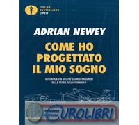 9788804799672 Adrian Newey Come ho progettato il mio sogno. Il pi¿ grande ingegn