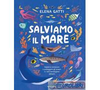 9788804802341 Elena Gatti Salviamo il mare. Impara a conoscere e proteggere gli