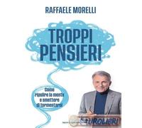 Troppi pensieri. Come ripulire la mente e smettere di tormentarsi