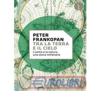 9788804812548 Peter Frankopan Tra la terra e il cielo. L'uomo e la natura, una s