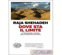 9788806239800 Raja Shehadeh Dove sta il limite. Attraversare i confini della Pal