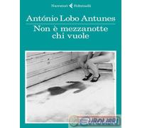 9788807032776 António Lobo Antunes Non è mezzanotte chi vuole Feltrinelli