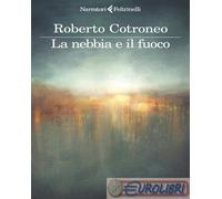 LA NEBBIA E IL FUOCO - COTRONEO ROBERTO - Feltrinelli