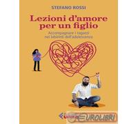 LEZIONI D'AMORE PER UN FIGLIO. ACCOMPAGNARE I RAGAZZI NEI LABIRINTI DELL'ADOLESC
