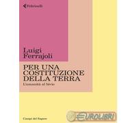 9788807105616 Luigi Ferrajoli Per una Costituzione della Terra. L'umanità al biv