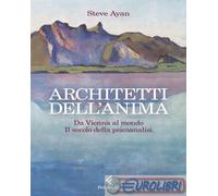 Libri Ayan Steve - Architetti Dell'anima. Da Vienna Al Mondo. Il Secolo Della Ps