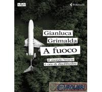 A FUOCO. IL MONDO BRUCIA E' ORA DI DISOBBEDIRE - GRIMALDA GIANLUCA -