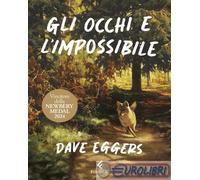 9788807924460 Dave Eggers Gli occhi e l'impossibile. Ediz. illustrata Feltrinell