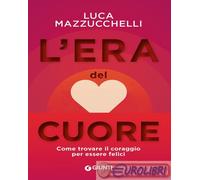 9788809892729 Luca Mazzucchelli L'era del cuore. Come trovare il coraggio per es