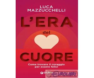 9788809892729 Luca Mazzucchelli L'era del cuore. Come trovare il coraggio per es