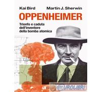 OPPENHEIMER. TRIONFO E CADUTA DELL'INVENTORE DELLA BOMBA ATOMICA - BIRD KAI,