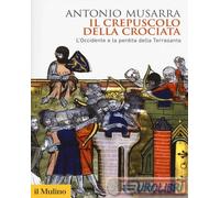 9788815274953 Antonio Musarra Il crepuscolo della crociata. L'Occidente e la per
