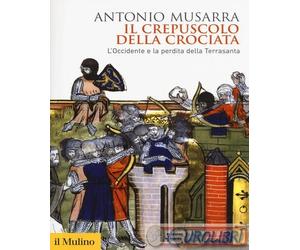 9788815274953 Antonio Musarra Il crepuscolo della crociata. L'Occidente e la per