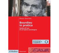 9788815290205 Marco Santoro Bourdieu in pratica. Guida all'uso di un'opera socio