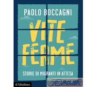 Libri Paolo Boccagni - Vite Ferme. Storie Di Migranti In Attesa