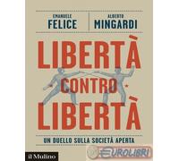 9788815388698 Alberto Mingardi Libertà contro libertà. Un duello sulla società a