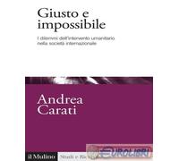 9788815388872 Andrea Carati Giusto e impossibile. I dilemmi dell'intervento uman