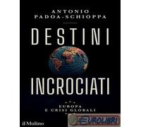 9788815390509 Antonio Padoa-Schioppa Destini incrociati. Europa e crisi globali