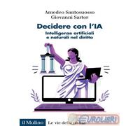 9788815390561 Giovanni Sartor Decidere con l'IA. Intelligenze artificiali e natu