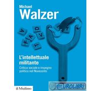 9788815390769 Michael Walzer L'intellettuale militante. Critica sociale e impegn