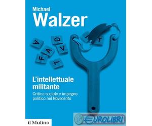 9788815390769 Michael Walzer L'intellettuale militante. Critica sociale e impegn