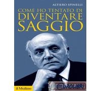 Libri Altiero Spinelli - Come Ho Tentato Di Diventare Saggio