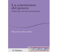 9788815391421 Eleonora Severini La conoscenza del genere. Studio per un'etica fe