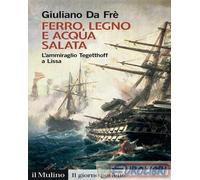 9788815392213 Giuliano Da Frè Ferro, legno e acqua salata. L'ammiraglio Tegettho