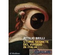 9788815392930 Attilio Brilli Storie segrete del viaggio in Italia Il Mulino