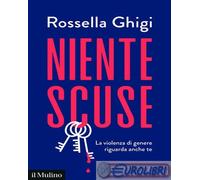 9788815394019 Rossella Ghigi Niente scuse. La violenza di genere riguarda anche