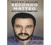 Matteo Salvini – Secondo Matteo. Follia e coraggio per cambiare il paese