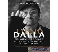 Lucio Dalla. Immagini e racconti di una vita profonda come il mare