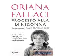 9788817164733 Oriana Fallaci Processo alla minigonna. Da Coco Chanel a Mary Quan