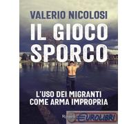 Libri Valerio Nicolosi - Il Gioco Sporco. L'uso Dei Migranti Come Arma Impropria