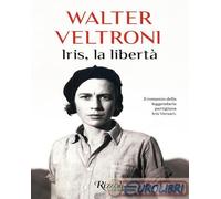 Libri Walter Veltroni - Iris, La Liberta