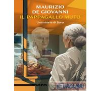 Libri Maurizio De Giovanni - Il Pappagallo Muto. Una Storia Di Sara