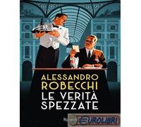 LE VERITA' SPEZZATE - ROBECCHI ALESSANDRO - Rizzoli