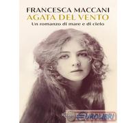 9788817184564 Francesca Maccani Agata del vento. Un romanzo di mare e di cielo R