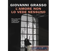 Libri Giovanni Grasso - L'amore Non Lo Vede Nessuno