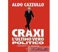 Libri Aldo Cazzullo - Craxi. L'ultimo Vero Politico. I Racconti E Le Immagini