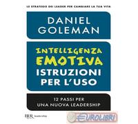 Intelligenza emotiva, istruzioni per l'uso. 12 passi per una nuova leadership