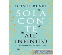 Libri Blake Olivie - Sola Con Te All'infinito. Alone With You In The Ether