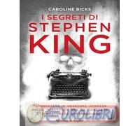 9788820084233 Caroline Bicks I segreti di Stephen King. Manoscritti e versioni i