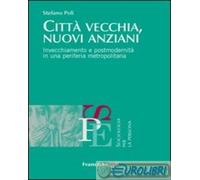 9788820408497 Stefano Poli Citt vecchia, nuovi anziani. Invecchiamento e postmo