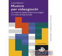 MUSICA PER VIDEOGIOCHI. LA NASCITA DELLA LUDOMUSICOLOGIA E IL MITO DI KOJI KONDO